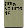 Gray, Volume 18 by Edmund Goose