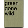 Green Gone Wild door M. David Stirling