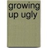 Growing Up Ugly by Donetta Garman