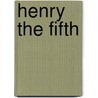 Henry The Fifth by Herodotus Alfred John Church