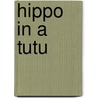 Hippo in a Tutu door Mindy Aloff