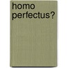 Homo perfectus? door Onbekend