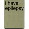 I Have Epilepsy door Patsy Westcott