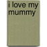 I Love My Mummy