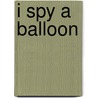 I Spy a Balloon door Jean Marzollo
