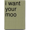 I Want Your Moo door PhD Marcella Bakur Weiner