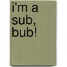 I'm A Sub, Bub! door Jim Mixon