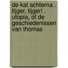 De kat achterna . Tijger, tijger! . Utopia, of De geschiedenissen van Thomas by Doeschka Meijsing