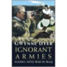 Ignorant Armies by Gwynne Dyer