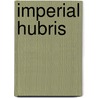 Imperial Hubris door Michael Scheuer