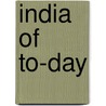 India Of To-Day by Unknown