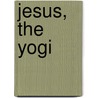 Jesus, The Yogi door Dheena Subramanian