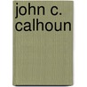 John C. Calhoun door Gaillard Hunt