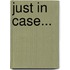 Just In Case...