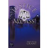 Justice My Ass! by Fred Kelly Grant