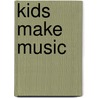 Kids Make Music by Paul Mantell