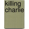 Killing Charlie door Wensley Clarkson