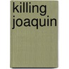 Killing Joaquin by Peter Shaw
