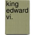 King Edward Vi.