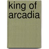 King of Arcadia door Francis Lynde