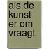 Als de kunst er om vraagt