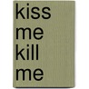Kiss Me Kill Me door Lauren Henderson