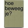 Hoe beweeg je?