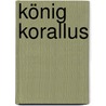 König Korallus by Daniela Ackermann