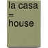 La Casa = House