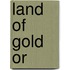 Land of Gold Or