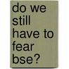 Do we still have to fear BSE? door L. van der Kam