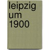 Leipzig um 1900 door Heinz Peter Brogiato