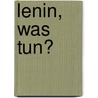 Lenin, Was tun? door Wladimir Iljitsch Lenin