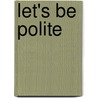 Let's Be Polite by P.K. Hallinan