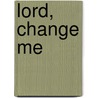 Lord, Change Me door Evelyn Carol Christenson