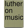 Luther on Music door Carl Schalk