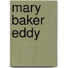 Mary Baker Eddy by Gillian Gill