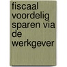 Fiscaal voordelig sparen via de werkgever by Willem Vermeend