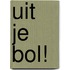 Uit je bol!