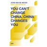 You cant Change China, China changes you by John van de Water