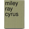 Miley Ray Cyrus by Heather E. Schwartz