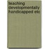 Teaching developmentally handicapped etc