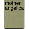 Mother Angelica by Raymond Arroyo