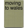 Moving To Wales door Noel Woodin