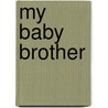 My Baby Brother by Sylvia A. Rouss