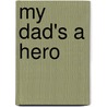 My Dad's a Hero door Rebecca Christiansen
