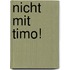 Nicht mit Timo!