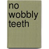 No Wobbly Teeth by Anne Rooney