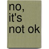 No, It's Not Ok by Tania Roxborogh