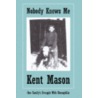 Nobody Knows Me by Kent Mason